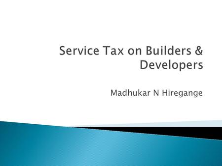 Madhukar N Hiregange.  Post 1.7.2012 – “service”, declared, -ive List  Exemptions  Valuation  Issues & Possible Solutions  Q/A – time permitting.