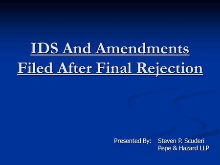 IDS And Amendments Filed After Final Rejection Presented By:Steven P. Scuderi Pepe & Hazard LLP Pepe & Hazard LLP.