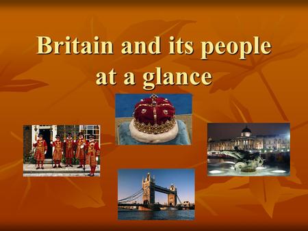 Britain and its people at a glance Britain and its people at a glance.
