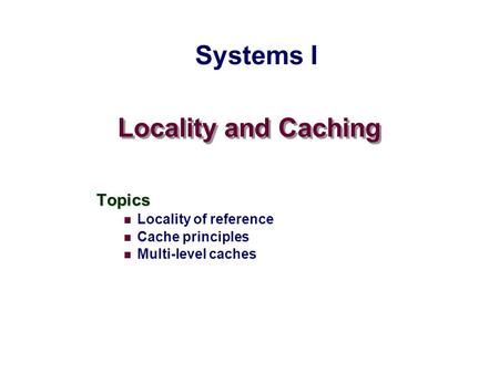 Systems I Locality and Caching