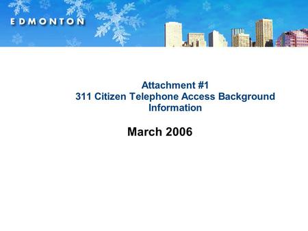 Attachment #1 311 Citizen Telephone Access Background Information March 2006.