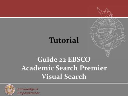 Knowledge is Empowerment Tutorial Guide 22 EBSCO Academic Search Premier Visual Search.