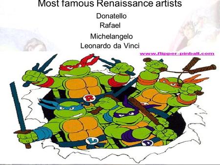 Most famous Renaissance artists Donatello Rafael Michelangelo Leonardo da Vinci.