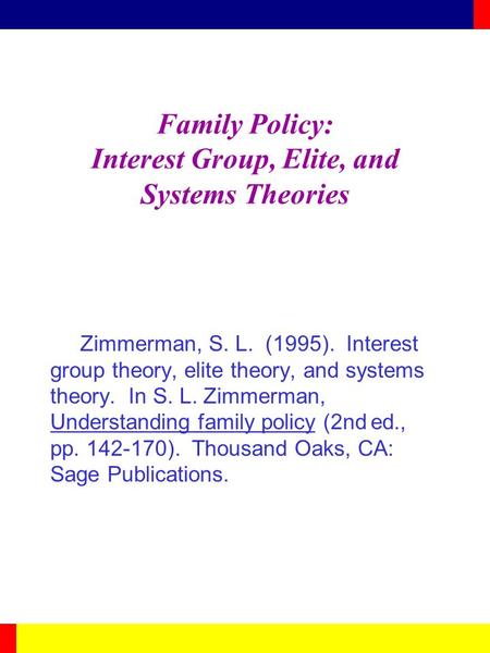 Family Policy: Interest Group, Elite, and Systems Theories Zimmerman, S. L. (1995). Interest group theory, elite theory, and systems theory. In S. L. Zimmerman,