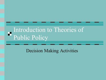 Introduction to Theories of Public Policy Decision Making Activities.