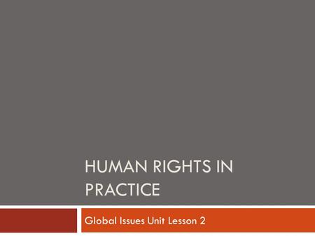 HUMAN RIGHTS IN PRACTICE Global Issues Unit Lesson 2.