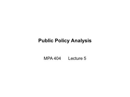 Public Policy Analysis MPA 404 Lecture 5. Brief Summary of previous lecture  Remaining models of the Public Policy, namely the Group Theory, Elite Theory,