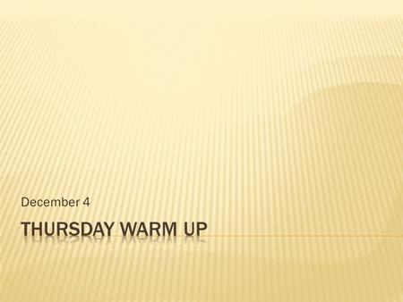 December 4 Thursday Warm Up.