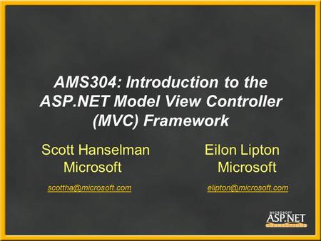 AMS304: Introduction to the ASP.NET Model View Controller (MVC) Framework Scott Hanselman Eilon Lipton Microsoft Microsoft
