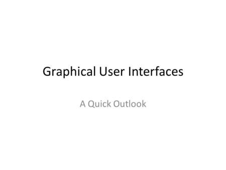 Graphical User Interfaces A Quick Outlook. Interface Many methods to create and “interface” with the user 2 most common interface methods: – Console –