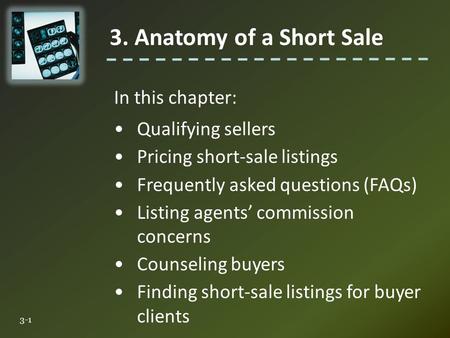 In this chapter: Qualifying sellers Pricing short-sale listings Frequently asked questions (FAQs) Listing agents’ commission concerns Counseling buyers.