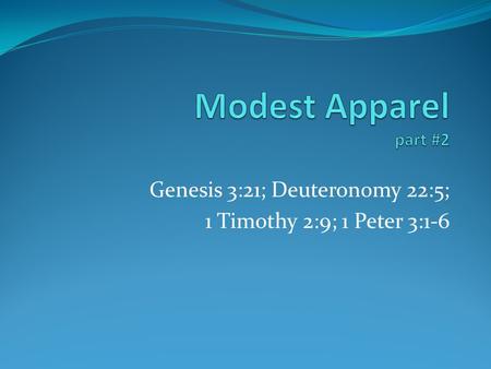 Genesis 3:21; Deuteronomy 22:5; 1 Timothy 2:9; 1 Peter 3:1-6