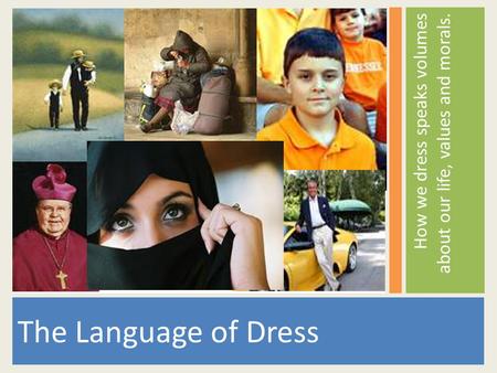 The Language of Dress How we dress speaks volumes about our life, values and morals.