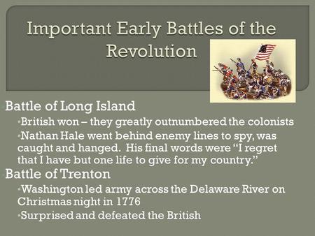 Battle of Long Island British won – they greatly outnumbered the colonists Nathan Hale went behind enemy lines to spy, was caught and hanged. His final.