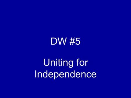 DW #5 Uniting for Independence. Relationships The Colonies to Britain Raw Materials Economic gain Counter the French influence.