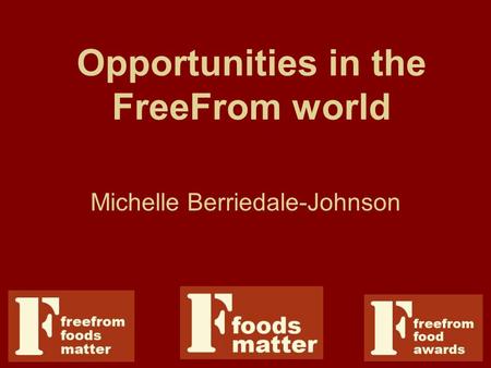 Opportunities in the FreeFrom world Michelle Berriedale-Johnson.