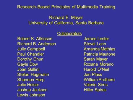 Research-Based Principles of Multimedia Training Richard E. Mayer University of California, Santa Barbara Collaborators Robert K. AtkinsonJames Lester.
