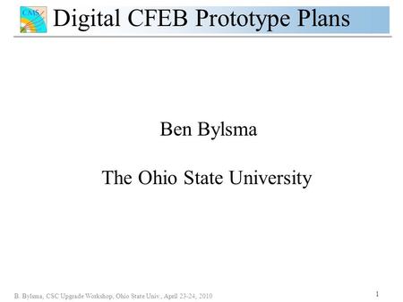 Digital CFEB Prototype Plans 1 B. Bylsma, CSC Upgrade Workshop, Ohio State Univ., April 23-24, 2010 Ben Bylsma The Ohio State University.