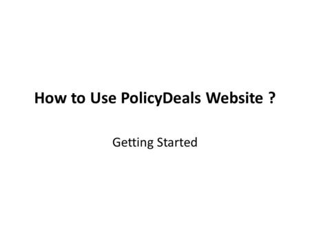 How to Use PolicyDeals Website ? Getting Started.