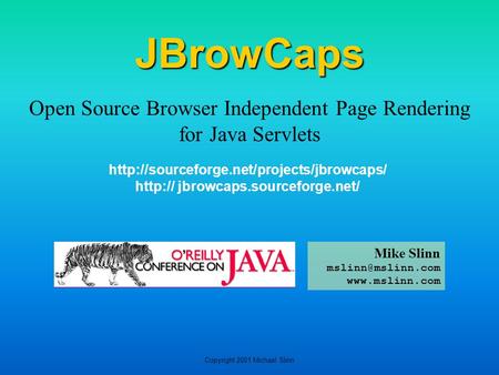 Copyright 2001 Michael Slinn JBrowCaps Open Source Browser Independent Page Rendering for Java Servlets Mike Slinn