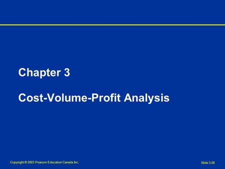 Copyright © 2003 Pearson Education Canada Inc. Slide 3-28 Chapter 3 Cost-Volume-Profit Analysis.
