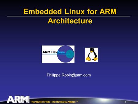 1 THE ARCHITECTURE FOR THE DIGITAL WORLD TM THE ARCHITECTURE FOR THE DIGITAL WORLD Embedded Linux for ARM Architecture.