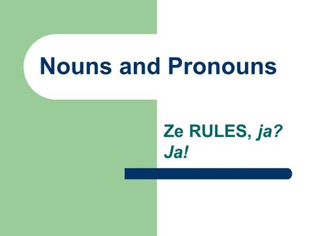 Nouns and Pronouns Ze RULES, ja? Ja!. Definition – part of speech A NOUN names a person, place, thing or idea.