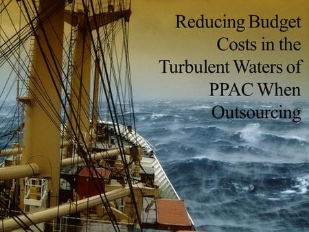Reducing Budget Costs in the Turbulent Waters of PPAC When Outsourcing.