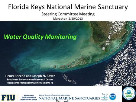 Florida Keys National Marine Sanctuary Steering Committee Meeting Marathon 2/20/2013 Henry Briceño and Joseph N. Boyer Southeast Environmental Research.