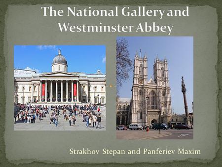 Strakhov Stepan and Panferiev Maxim. The National Gallery is an art museum on Trafalgar Square in London.