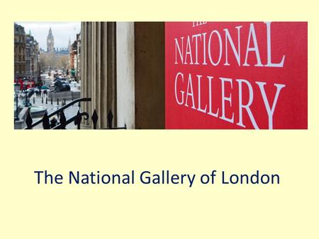 The National Gallery of London. The National Gallery is an art museum on Trafalgar Square, London, opposite the Nelson’ Column. It was founded in 1824.