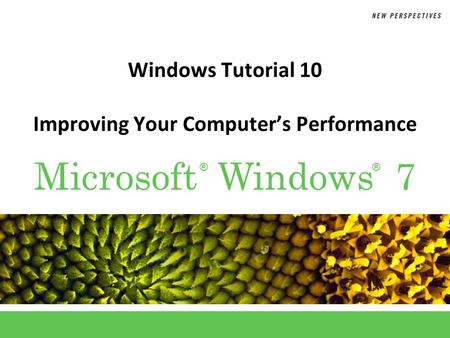 ®® Microsoft Windows 7 Windows Tutorial 10 Improving Your Computer’s Performance.
