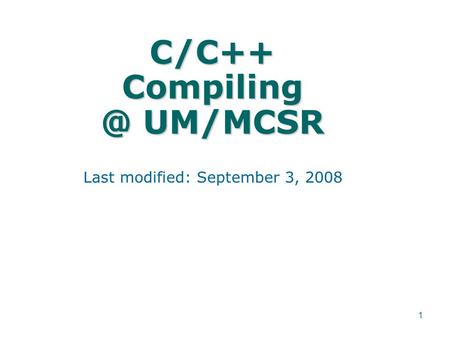 1 C/C++ UM/MCSR Last modified: September 3, 2008.