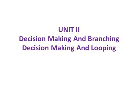 UNIT II Decision Making And Branching Decision Making And Looping