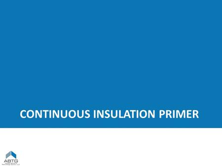 CONTINUOUS INSULATION PRIMER. PART 1 – Continuous Insulation Definition (ASHRAE 90.1)ASHRAE 90.1 Applications: Roof, Wall, and Foundations.