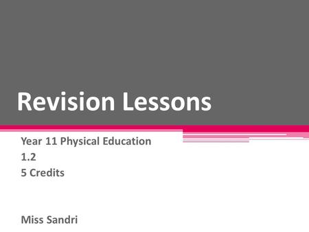 Revision Lessons Year 11 Physical Education 1.2 5 Credits Miss Sandri.