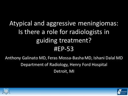 Atypical and aggressive meningiomas: Is there a role for radiologists in guiding treatment? #EP-53 Anthony Galinato MD, Feras Mossa-Basha MD, Ishani Dalal.