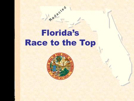 Florida’s Race to the Top R e d a c t e d. 2 Florida’s Courage to Reform School and district grades A – F Differentiated Accountability High School Grades.