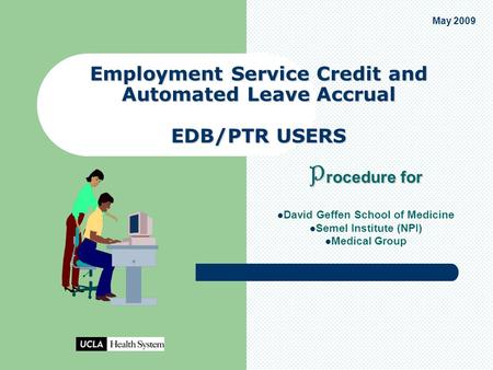 Employment Service Credit and Automated Leave Accrual EDB/PTR USERS P rocedure for David Geffen School of Medicine Semel Institute (NPI) Medical Group.