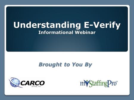 Understanding E-Verify Informational Webinar Brought to You By.