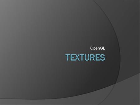 OpenGL. Textures  Bind Textures similar to binding VBO’s  Create a texture for each object  Generate the texture similar how you generate a VBO buffer.