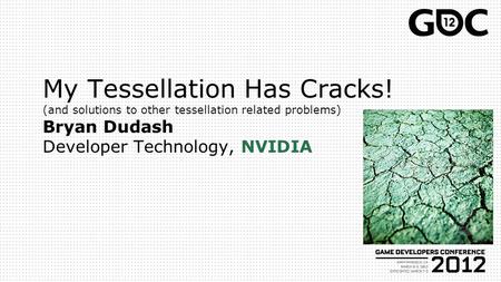 My Tessellation Has Cracks! (and solutions to other tessellation related problems) Bryan Dudash Developer Technology, NVIDIA.