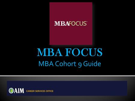 MBA FOCUS MBA Cohort 9 Guide. Go to your portal: https://gtscandidate.mbafocus.com/AIM/Candidates/Login.aspx?pid=1605 (bookmark this page because you.