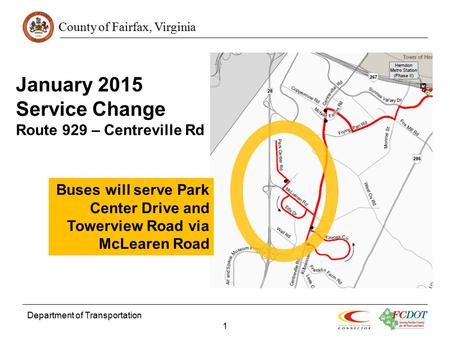 County of Fairfax, Virginia Department of Transportation 1 January 2015 Service Change Route 929 – Centreville Rd Buses will serve Park Center Drive and.