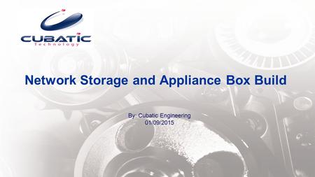 Network Storage and Appliance Box Build By: Cubatic Engineering 01/09/2015.