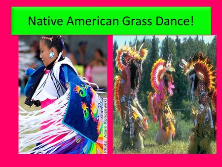 Native American Grass Dance!. What does the Grass Dance Represent? In the early days when the best American Indian warriors would return home from the.