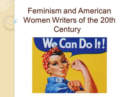 Feminism and American Women Writers of the 20th Century Feminism and American Women Writers of the 20th Century.