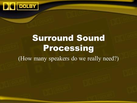 Surround Sound Processing (How many speakers do we really need?)