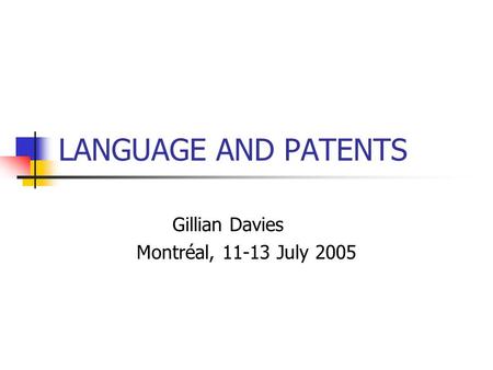LANGUAGE AND PATENTS Gillian Davies Montréal, 11-13 July 2005.
