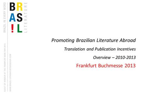 Promoting Brazilian Literature Abroad Translation and Publication Incentives Overview – 2010-2013 Frankfurt Buchmesse 2013.